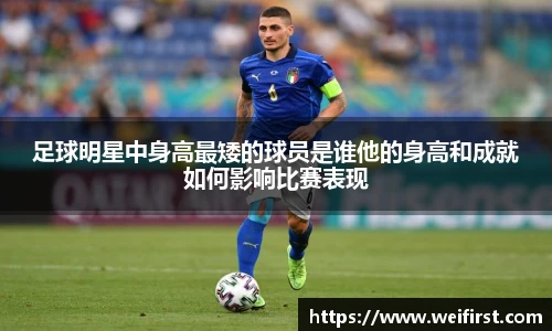 足球明星中身高最矮的球员是谁他的身高和成就如何影响比赛表现